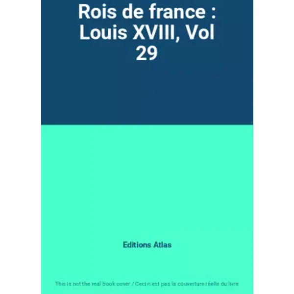 Rois de france : Louis XVIII, Vol 29 - Editions Atlas