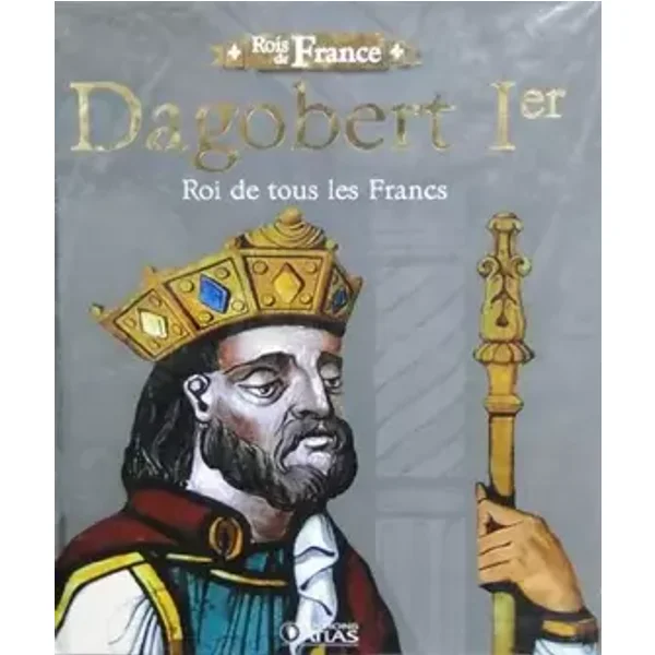 Livre"Rois de France"Edition ATLAS illustré 96 pages DAGOBERT 1er Roi des Francs