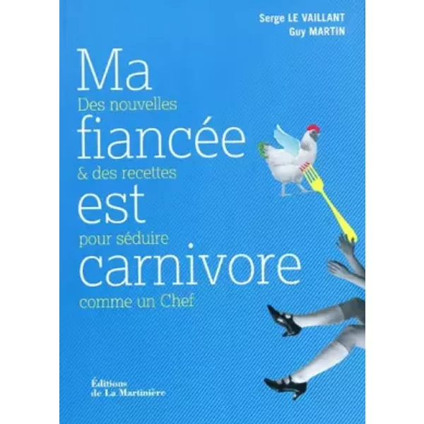 Ma FiancéE Est Carnivore : Des Nouvelles Et Des Recettes Pour SéDuire Comme Un Chef - Serge Le Vaillant, Guy Martin-image