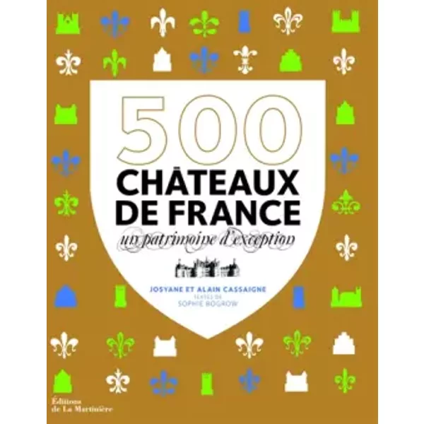 500 Châteaux de France. Un patrimoine d'exception - Sophie Bogrow, Alain Cassaigne, Josyane Cassaigne