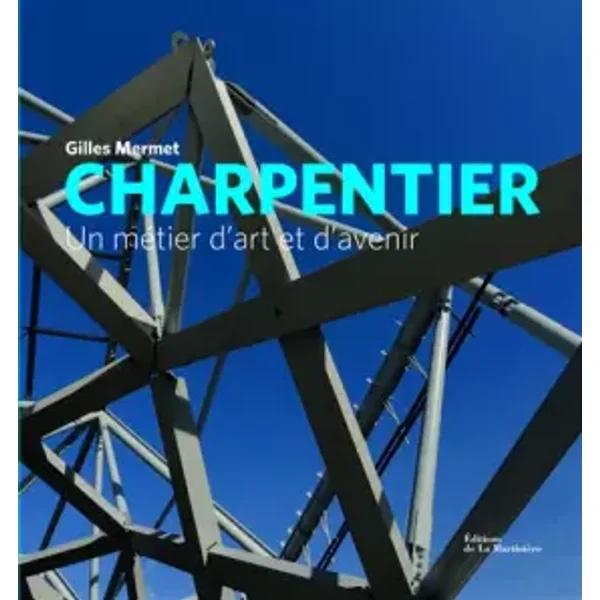 Charpentier. Un métier d'art et d'avenir - Gilles Mermet