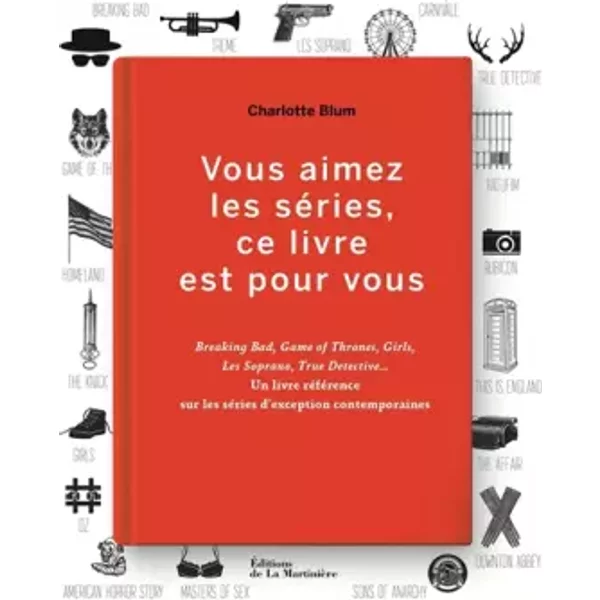 Vous aimez les séries, ce livre est pour vous. Breaking Bad, Game of Thrones, Girls, Les Soprano, Tr - Charlotte Blum