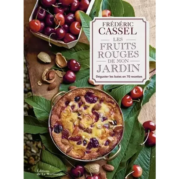Les Fruits rouges de mon jardin: Déguster les baies en 70 recettes - Frédéric Cassel