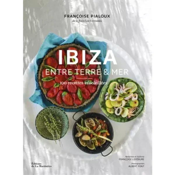 Ibiza - Entre terre et mer: 100 recettes ensoleillées - Françoise Lefébure, Françoise Pialoux