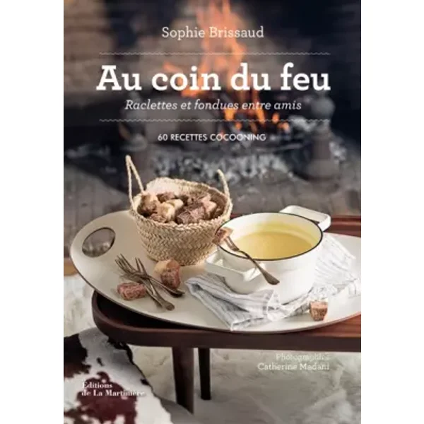 Au coin du feu, raclettes et fondues entre amis: 60 recettes cocooning - Sophie Brissaud, Catherine Madani