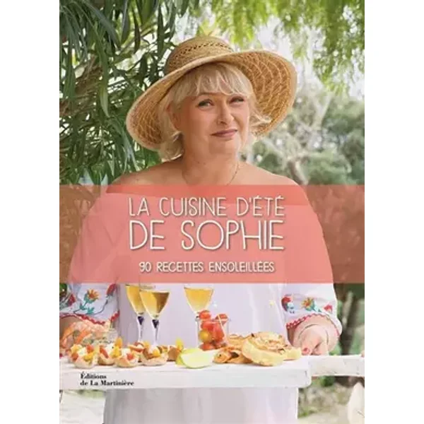 La Cuisine d'été de Sophie: 90 recettes ensoleillées - Sophie Dudemaine