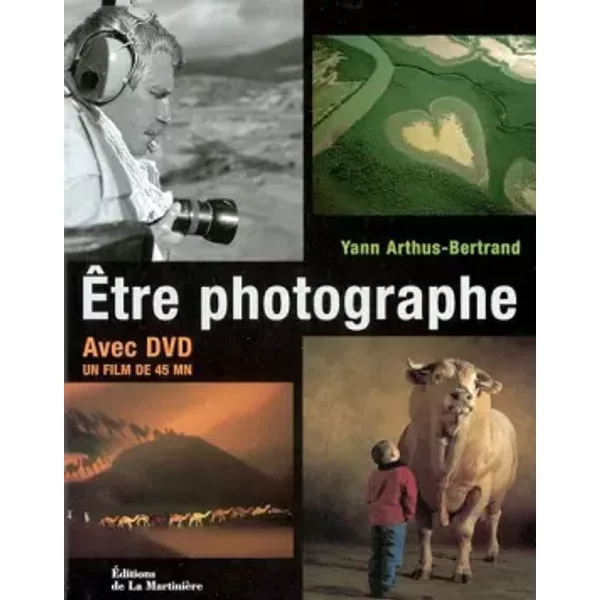 Etre photographe - Yann Arthus-Bertrand, Sophie Troubac