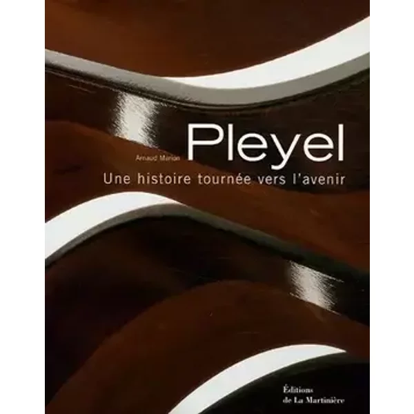 Pleyel : Une histoire tournée vers l'avenir - Arnaud Marion