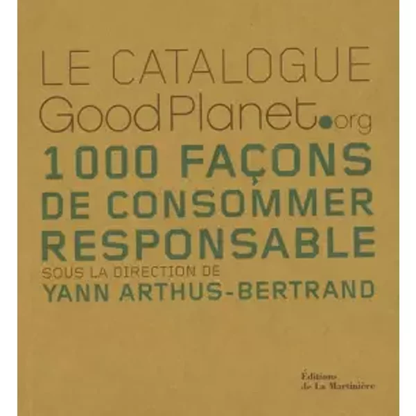 Le Catalogue Goodplanet.Org : 1000 FaçOns De Consommer Responsable - Yann Arthus-Bertrand-image