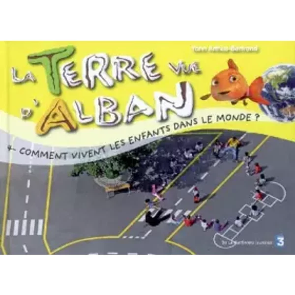 La Terre Vue D'alban, Tome 4 : Comment Vivent Les Enfants Dans Le Monde ? - Yann Arthus-Bertrand, Elisabeth Ferté, SéBastien Garnier, AgnèS Slimovici-image