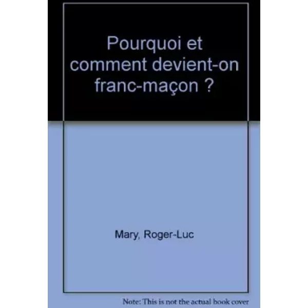Pourquoi et comment devient-on franc-maçon ? - Roger-Luc Mary