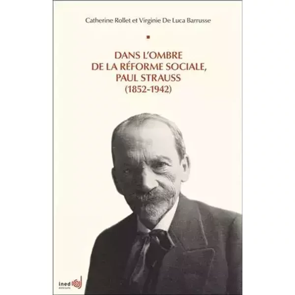 Dans l'ombre de la réforme sociale, Paul Strauss (1852-1942) - Catherine Rollet, Virginie De Luca Barrusse