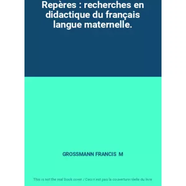 Repères : recherches en didactique du français langue maternelle. - GROSSMANN FRANCIS M