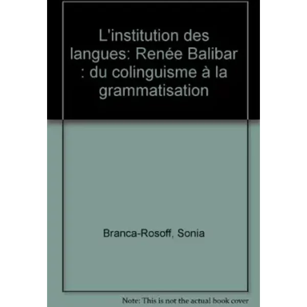 L'institution des langues. Renée Balibar : du colinguisme à la grammatisation - Sonia Branca-Rosoff