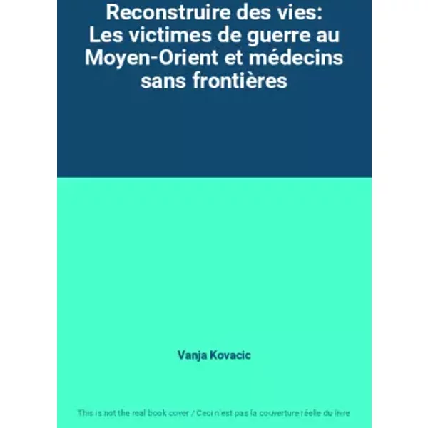 Reconstruire Des Vies: Les Victimes De Guerre Au Moyen-Orient Et MéDecins Sans FrontièRes - Vanja Kovacic-image