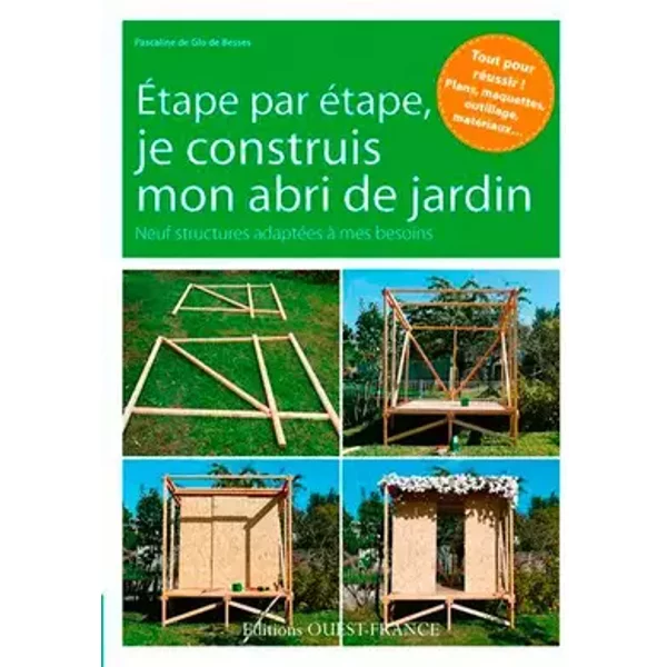 Étape par étape, je construis mon abri de jardin - Pascaline de Glo de Besse