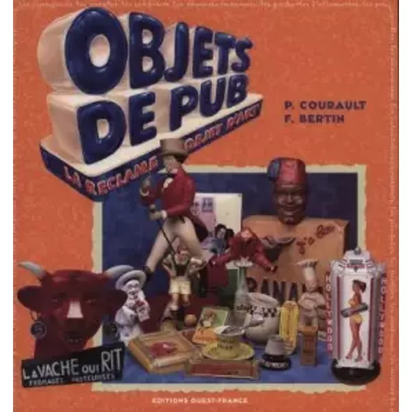 OBJETS DE PUB. Quand la réclame se fait objet d'art - François Bertin, Pascal Courault