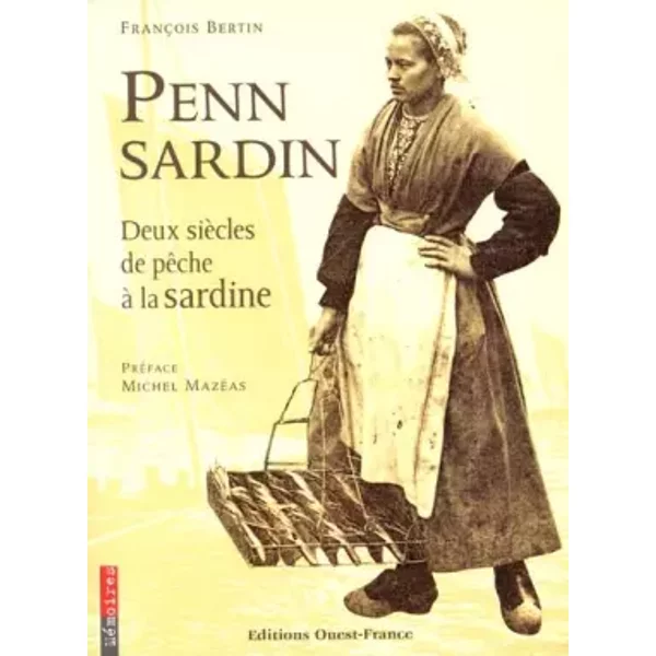 Penn Sardin. Deux siècles de pêche à la sardine - François Bertin