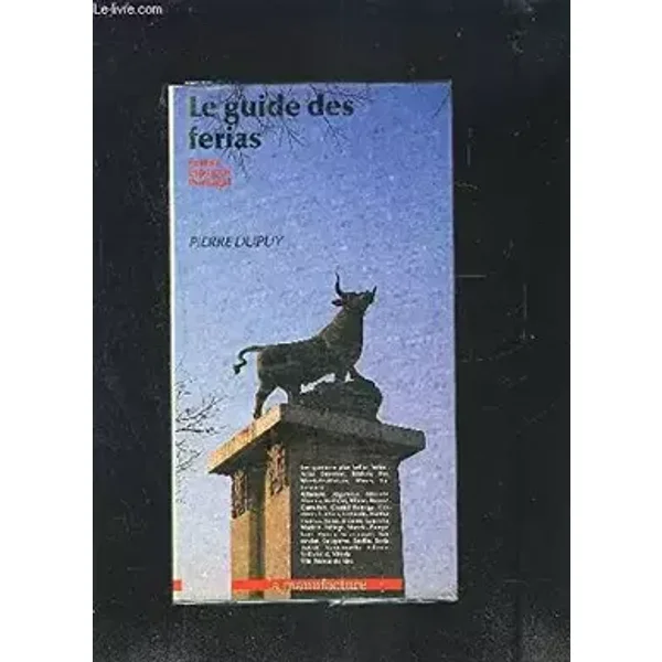 LE GUIDE DES FERIAS FRANCE, ESPAGNE, PORTUGAL - Pierre Dupuy