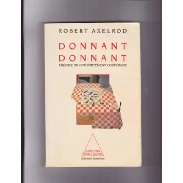 Donnant donnant : Une théorie du comportement coopératif - Robert Axelrod