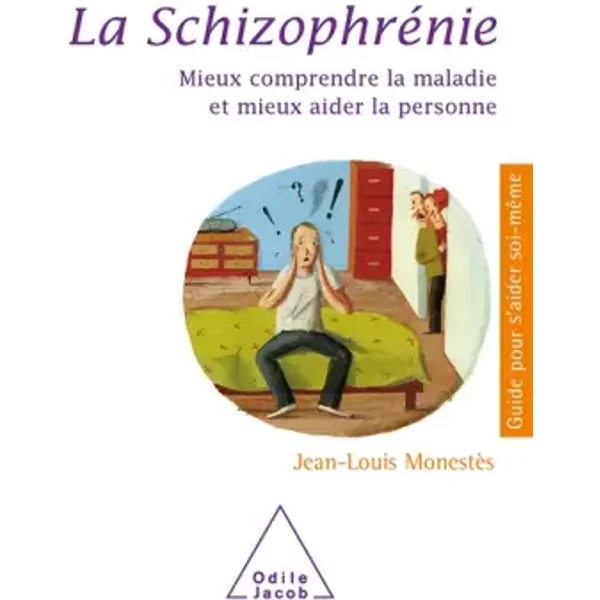La schizophrénie : Mieux comprendre la maladie et mieux aider la personne - Jean-Louis Monestès