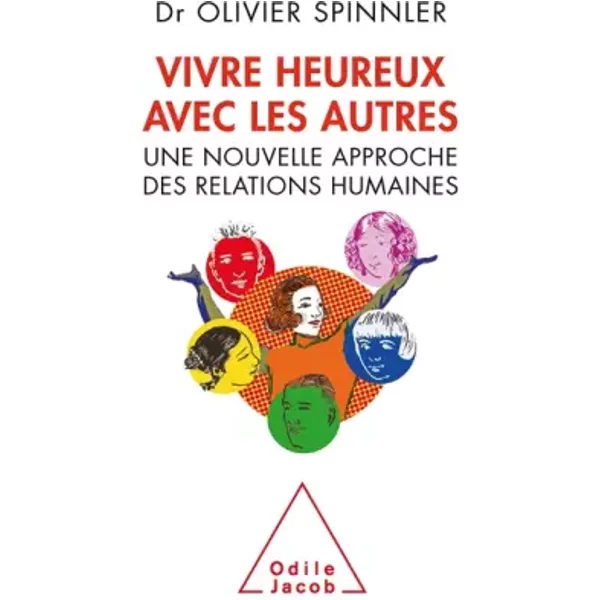 Vivre heureux avec les autres: Une nouvelle approche des relations humaines - Olivier Spinnler