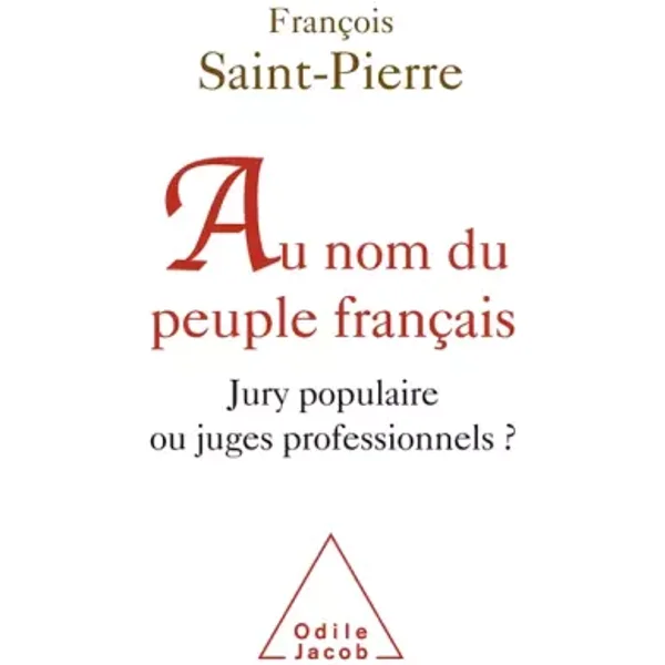 Au nom du peuple français: Jury populaire ou juges professionnels ? - François Saint-Pierre