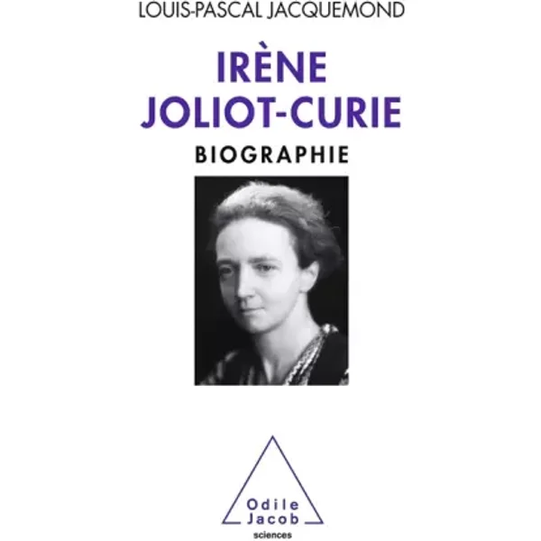 Irène Joliot-Curie: Biographie - Louis-Pascal Jacquemond