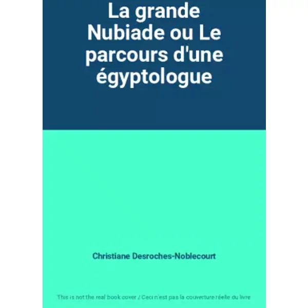 La Grande Nubiade Ou Le Parcours D'une éGyptologue - Christiane Desroches-Noblecourt-image