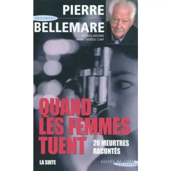 Quand Les Femmes Tuent : La Suite - Pierre Bellemare, Marie-ThéRèSe Cuny Et Jacques Antoine-image