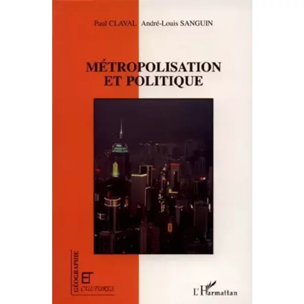 Métropolisation et politique - Paul Claval, André-Louis Sanguin