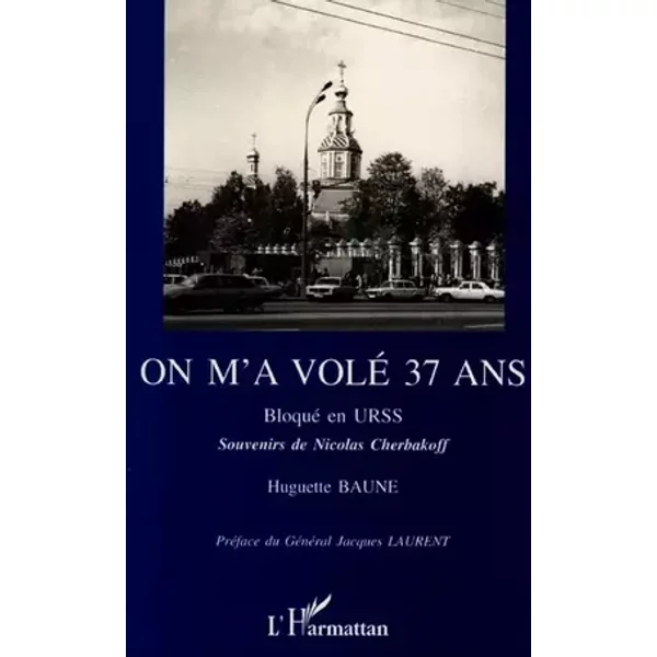On m'a volé 37 ans: Bloqué en URSS : souvenirs de Nicolas Cherbakoff - Huguette Baune