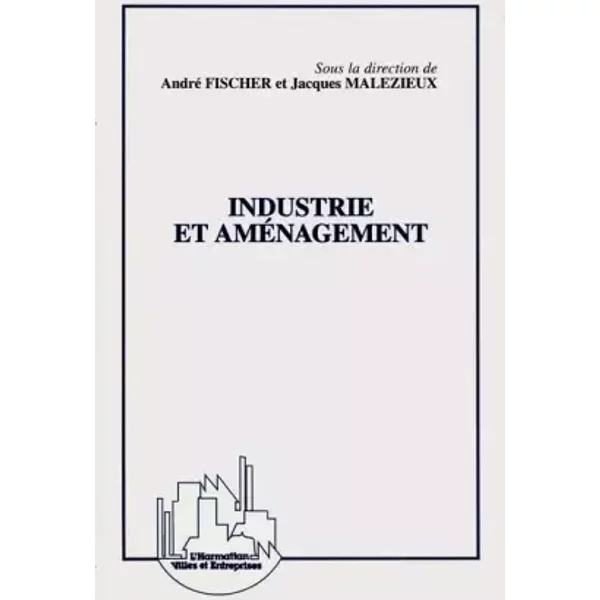 Industrie et aménagement - Collectif, André Fischer, Jacques Malézieux