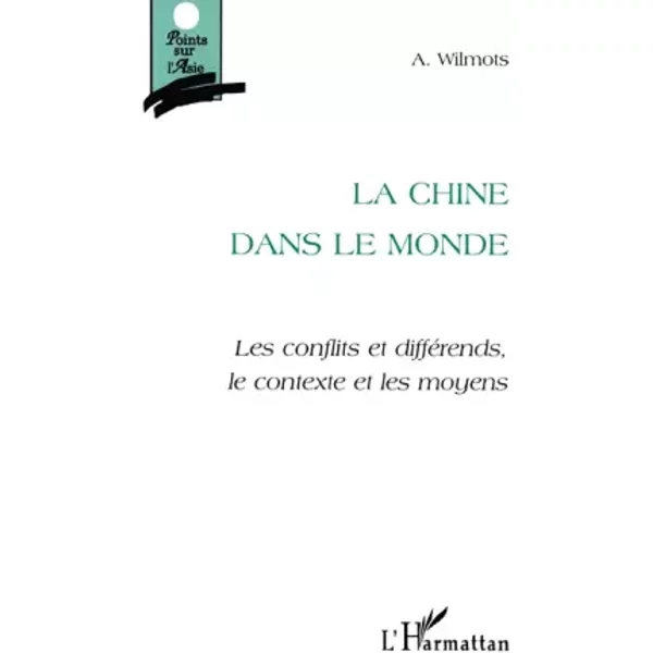 La Chine Dans Le Monde : Les Conflits Et DifféRends, Le Contexte Et Les Moyens - Wilmots-image