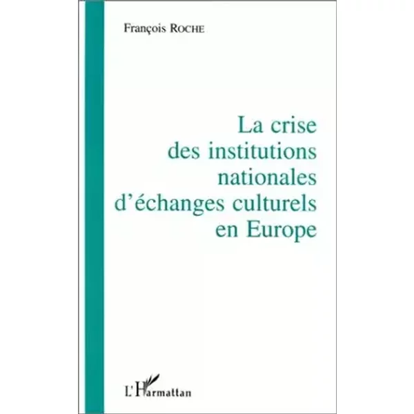 La crise des institutions nationales d'échanges culturels en Europe - François Roche