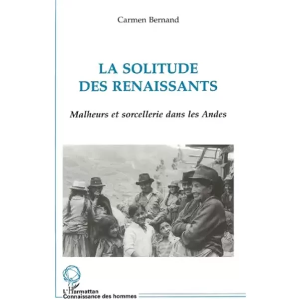 La solitude des Renaissants: Malheur et sorcellerie dans les Andes - Carmen Bernand