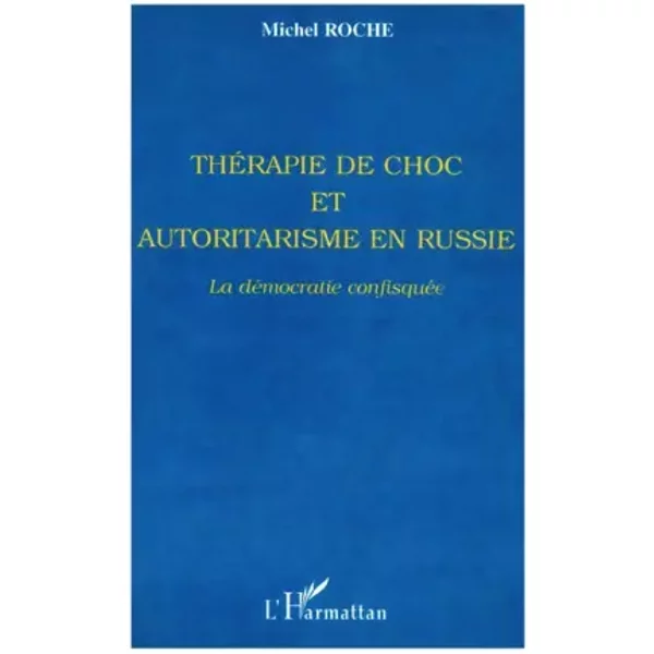 Thérapie de choc et autoritarisme en Russie : la démocratie confisquée - Michel Roche
