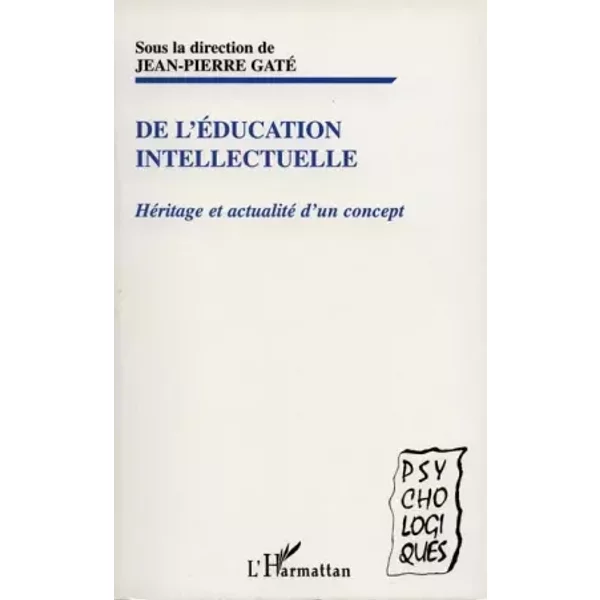 De l'éducation intellectuelle. Héritage et actualité d'un concept - Jean-Pierre Gate
