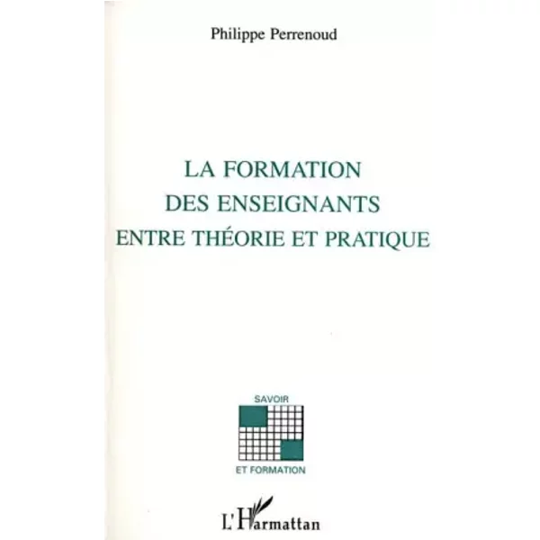 La formation des enseignants entre théorie et pratique - Philippe Perrenoud