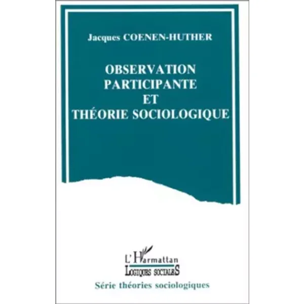 Observation participante et théorie sociologique: Méthode sociologique - Jacques Coenen-Huther