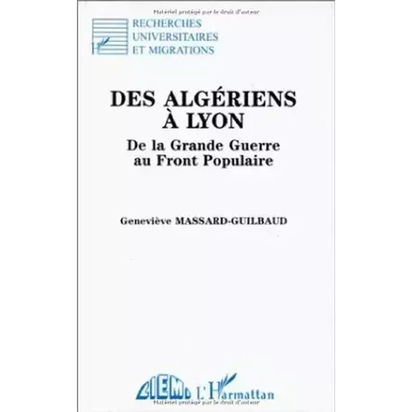 Des Algériens à Lyon: De la Grande Guerre au Front populaire - Geneviève Massard-Guilbaud