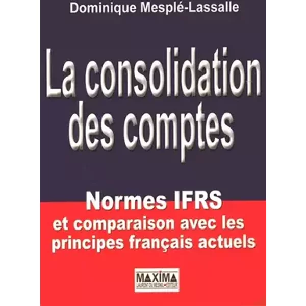 La consolidation des comptes : Normes IFRS et comparaison avec les principes français actuels - Dominique Mesplé-Lassalle