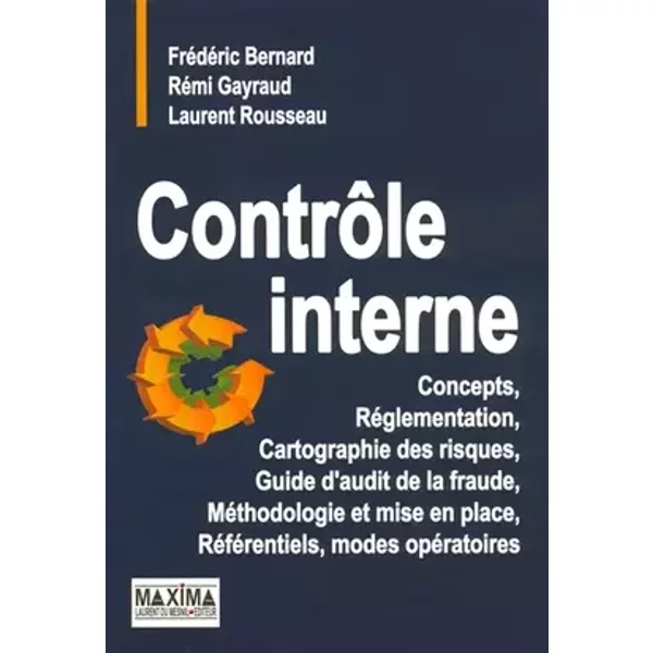 Contrôle interne : Concepts, Réglementation, Cartographie des risques, Guide d'audit de la fraude, Méthodologie et mise en place, Référentie - Frédéric Bernard, Rémi Gayraud, Laurent Rousseau