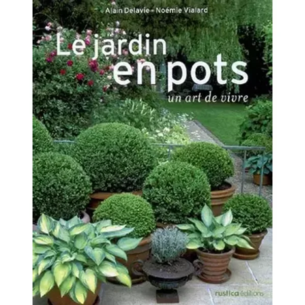 Le jardin en pots : Un art de vivre - Alain Delavie, Noémie Vialard