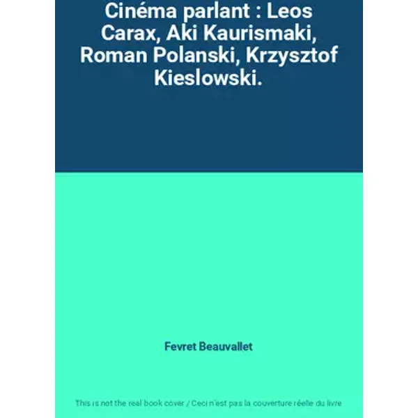 Cinéma parlant : Leos Carax, Aki Kaurismaki, Roman Polanski, Krzysztof Kieslowski. - Fevret Beauvallet