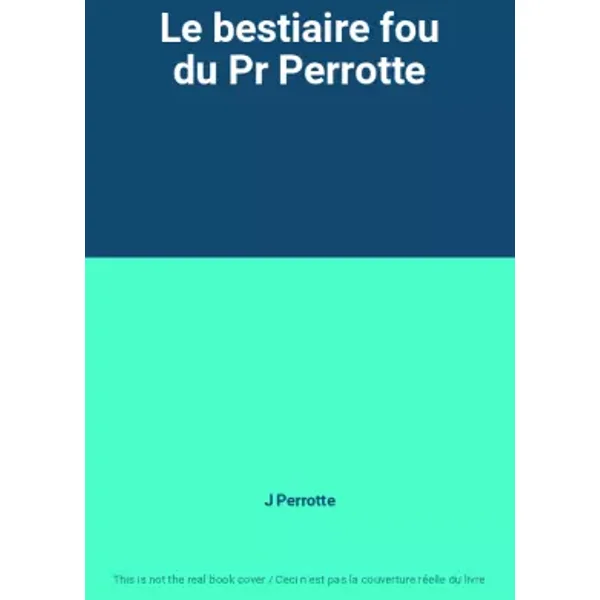 Le bestiaire fou du Pr Perrotte - J Perrotte