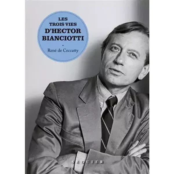 Les Trois Vies d'Hector Bianciotti - René de Ceccatty, Hector Bianciotti