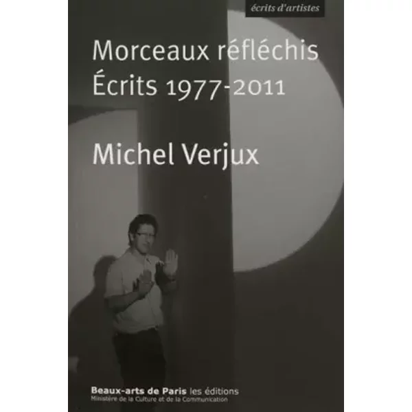 MORCEAUX REFLECHIS : ECRITS 1977-2011 - Verjux michel