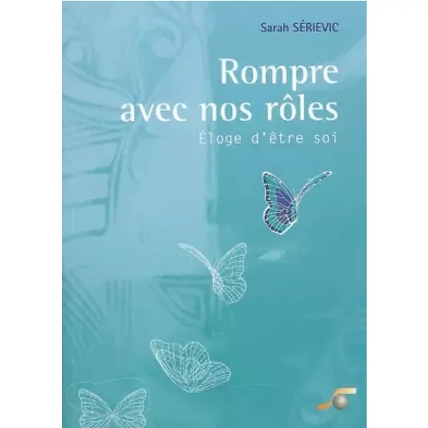 Rompre avec nos rôles : Eloge d'être soi - Sarah Serievic