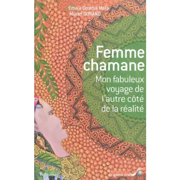 Femme chamane : Mon fabuleux voyage de l'autre côté de la réalité - Drolma Mata Ema'a, Muriel Durand